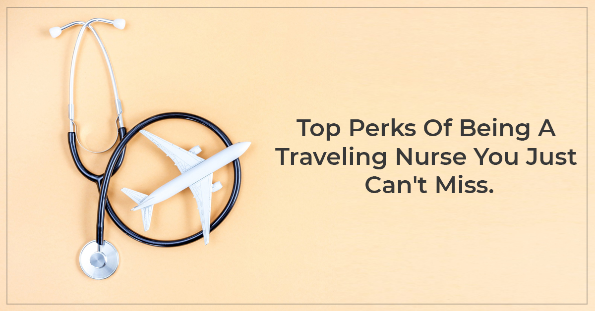 Top Benefits Of Being A Traveling Nurse You Should Know