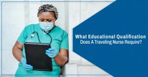 What-Educational-Qualification-Does-A-Traveling-Nurse-Require
